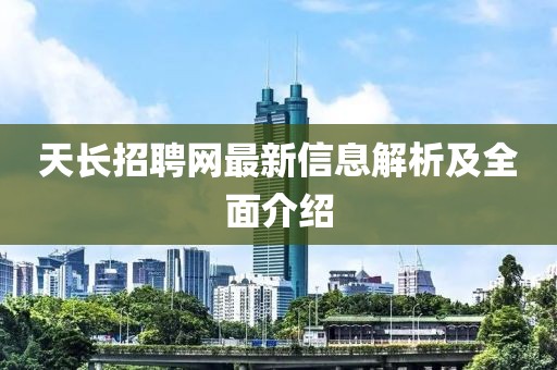 天長招聘網最新信息解析及全面介紹