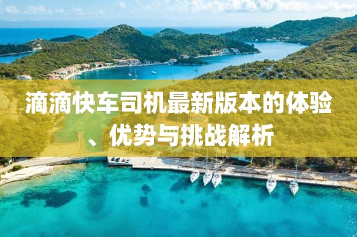 滴滴快車司機最新版本的體驗、優(yōu)勢與挑戰(zhàn)解析