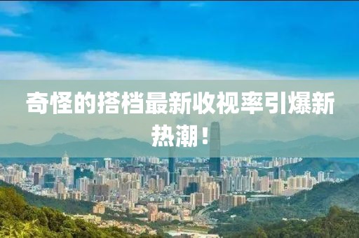 奇怪的搭檔最新收視率引爆新熱潮！