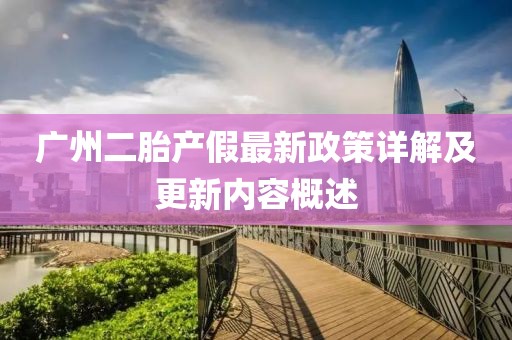 廣州二胎產(chǎn)假最新政策詳解及更新內(nèi)容概述