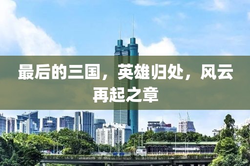 最后的三國(guó)，英雄歸處，風(fēng)云再起之章