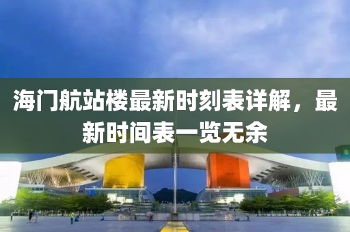 海門航站樓最新時(shí)刻表詳解，最新時(shí)間表一覽無余