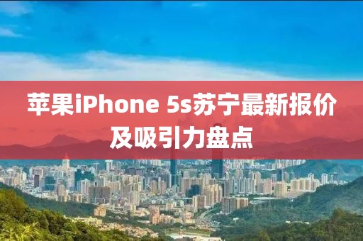 蘋果iPhone 5s蘇寧最新報價及吸引力盤點
