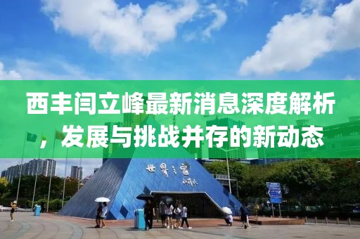 西豐閆立峰最新消息深度解析，發(fā)展與挑戰(zhàn)并存的新動態(tài)