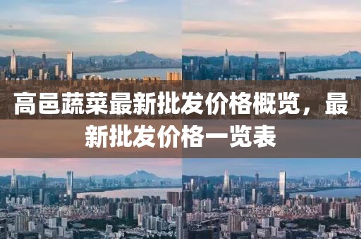 高邑蔬菜最新批發(fā)價(jià)格概覽，最新批發(fā)價(jià)格一覽表