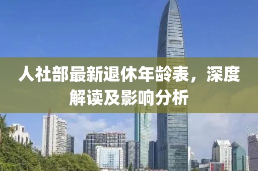 人社部最新退休年齡表，深度解讀及影響分析