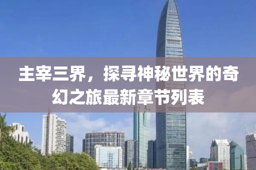 主宰三界，探尋神秘世界的奇幻之旅最新章節(jié)列表