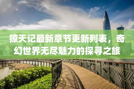 掠天記最新章節(jié)更新列表，奇幻世界無盡魅力的探尋之旅