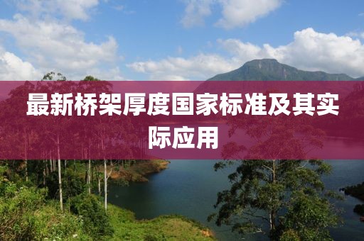 最新橋架厚度國(guó)家標(biāo)準(zhǔn)及其實(shí)際應(yīng)用