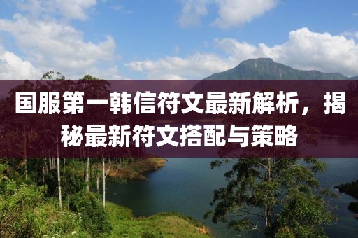 國服第一韓信符文最新解析，揭秘最新符文搭配與策略