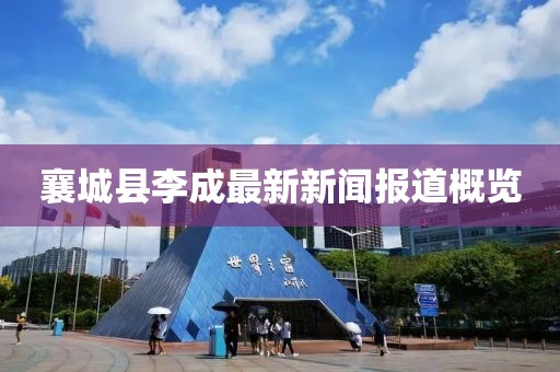 襄城縣李成最新新聞報(bào)道概覽