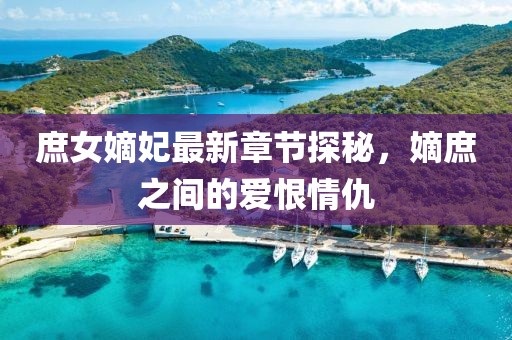 庶女嫡妃最新章節(jié)探秘，嫡庶之間的愛恨情仇