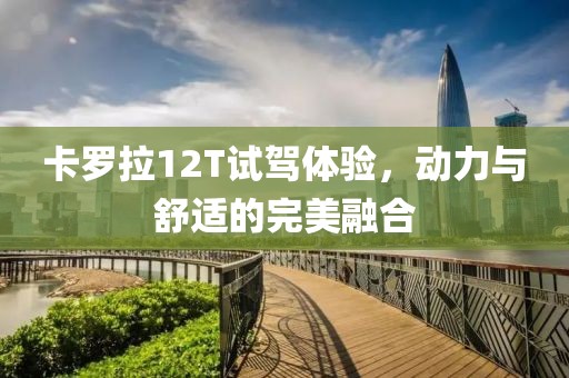 卡羅拉12T試駕體驗，動力與舒適的完美融合