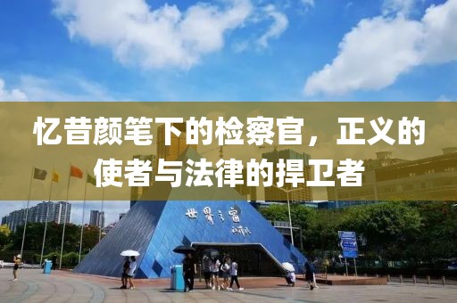憶昔顏筆下的檢察官，正義的使者與法律的捍衛(wèi)者