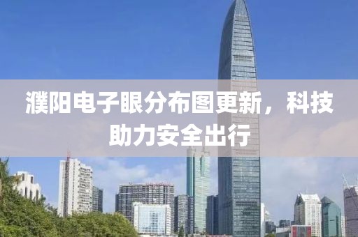 濮陽電子眼分布圖更新，科技助力安全出行