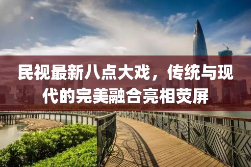 民視最新八點大戲，傳統(tǒng)與現(xiàn)代的完美融合亮相熒屏