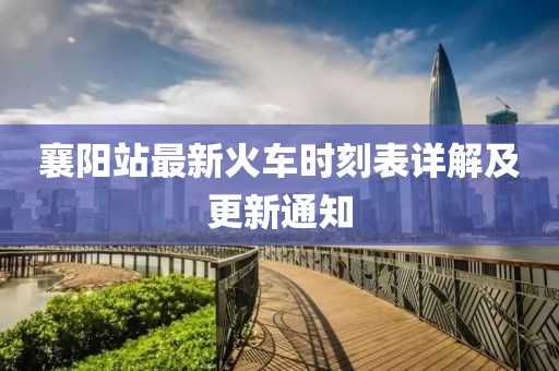 襄陽站最新火車時刻表詳解及更新通知