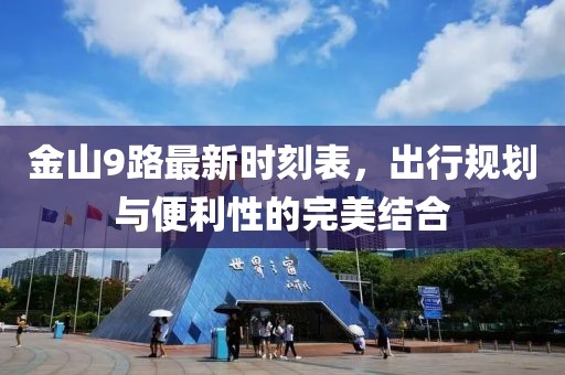 金山9路最新時刻表，出行規(guī)劃與便利性的完美結(jié)合