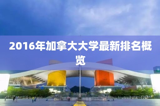 2016年加拿大大學(xué)最新排名概覽