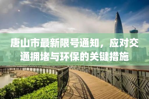 唐山市最新限號通知，應(yīng)對交通擁堵與環(huán)保的關(guān)鍵措施