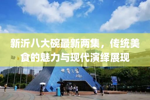 新沂八大碗最新兩集，傳統(tǒng)美食的魅力與現(xiàn)代演繹展現(xiàn)