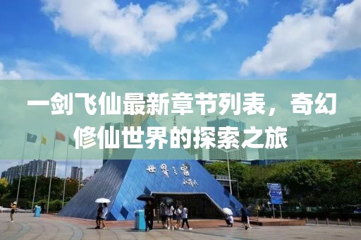 一劍飛仙最新章節(jié)列表，奇幻修仙世界的探索之旅