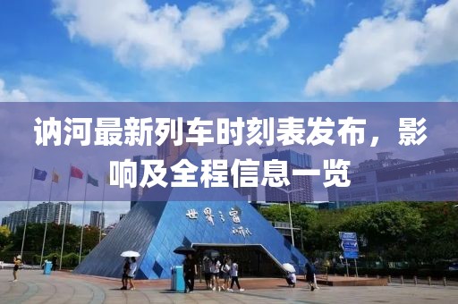 訥河最新列車時刻表發(fā)布，影響及全程信息一覽