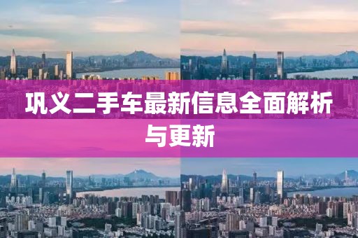 鞏義二手車最新信息全面解析與更新