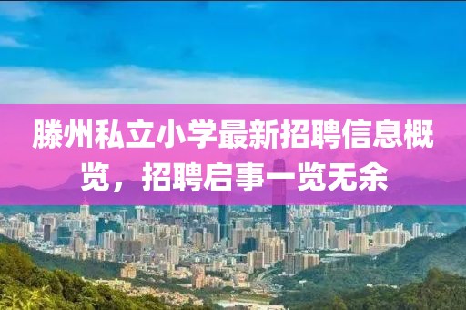 滕州私立小學最新招聘信息概覽，招聘啟事一覽無余