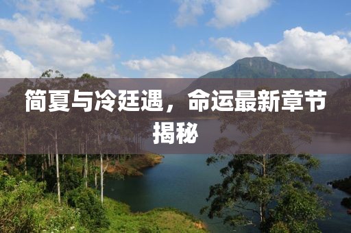 簡(jiǎn)夏與冷廷遇，命運(yùn)最新章節(jié)揭秘