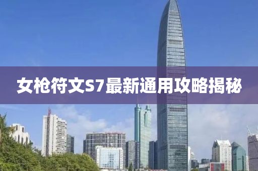 女槍符文S7最新通用攻略揭秘