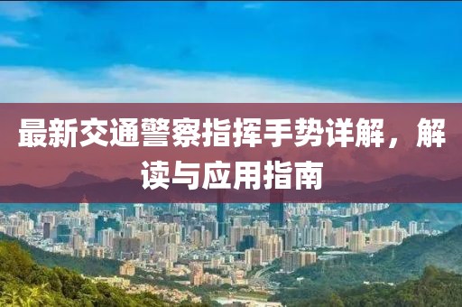 最新交通警察指揮手勢(shì)詳解，解讀與應(yīng)用指南