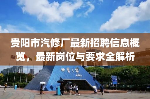 貴陽市汽修廠最新招聘信息概覽，最新崗位與要求全解析