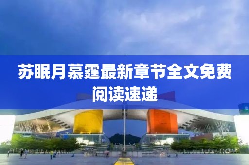 蘇眠月慕霆最新章節(jié)全文免費(fèi)閱讀速遞