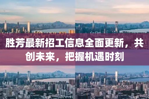 勝芳最新招工信息全面更新，共創(chuàng)未來(lái)，把握機(jī)遇時(shí)刻