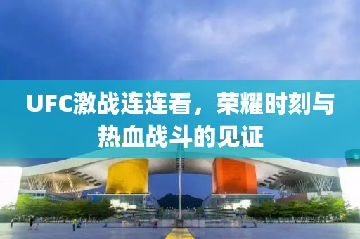 UFC激戰(zhàn)連連看，榮耀時(shí)刻與熱血戰(zhàn)斗的見(jiàn)證
