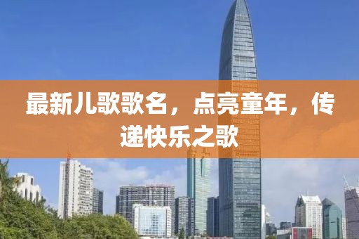 最新兒歌歌名，點亮童年，傳遞快樂之歌