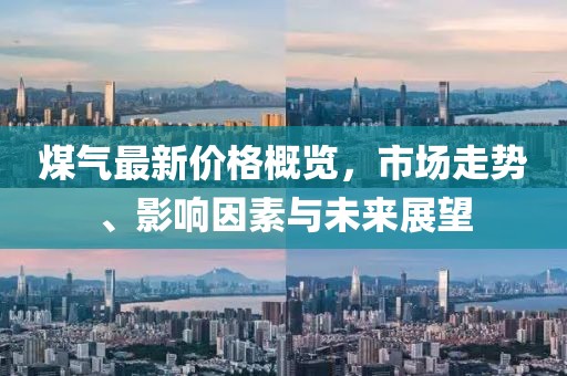 煤氣最新價(jià)格概覽，市場(chǎng)走勢(shì)、影響因素與未來展望