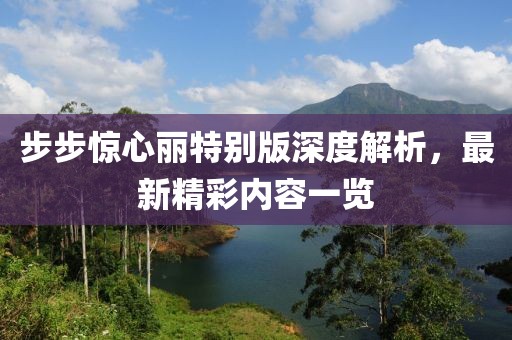 步步驚心麗特別版深度解析，最新精彩內(nèi)容一覽