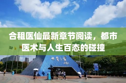 合租醫(yī)仙最新章節(jié)閱讀，都市醫(yī)術(shù)與人生百態(tài)的碰撞