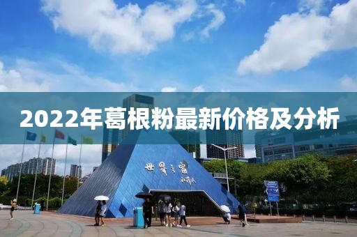 2022年葛根粉最新價格及分析