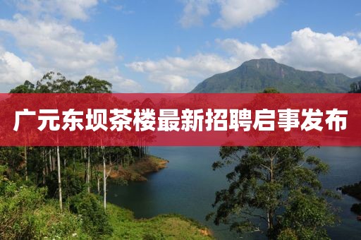 廣元東壩茶樓最新招聘啟事發(fā)布