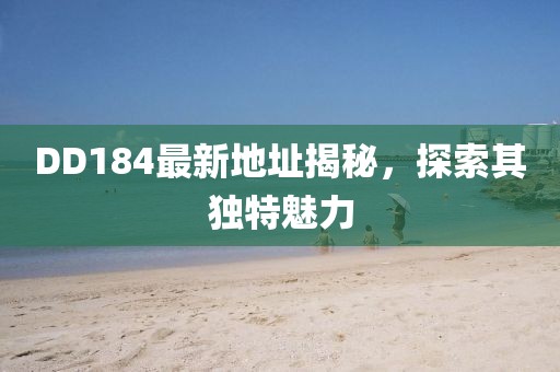 DD184最新地址揭秘，探索其獨(dú)特魅力