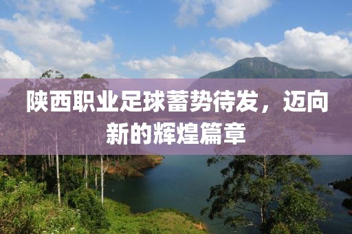 陜西職業(yè)足球蓄勢待發(fā)，邁向新的輝煌篇章