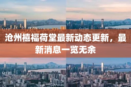 滄州禧福荷堂最新動(dòng)態(tài)更新，最新消息一覽無(wú)余