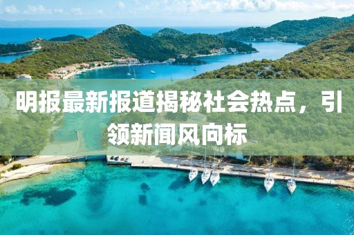 明報最新報道揭秘社會熱點，引領新聞風向標