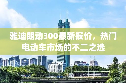 雅迪朗動300最新報(bào)價(jià)，熱門電動車市場的不二之選