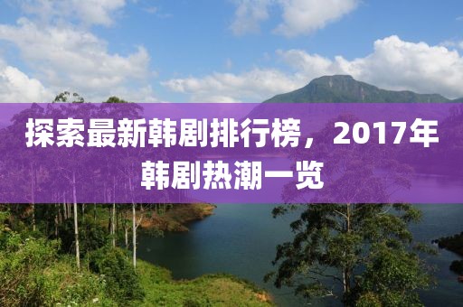 探索最新韓劇排行榜，2017年韓劇熱潮一覽