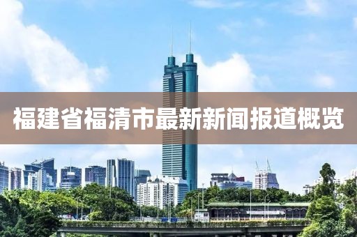 福建省福清市最新新聞報道概覽