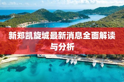 新鄭凱旋城最新消息全面解讀與分析
